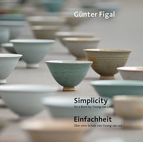 Günter Figal - Simplicity. On a Bowl by Young-Jae Lee / Einfachheit. Über eine Schale von Young-Jae Lee: Dtsch.-Engl.