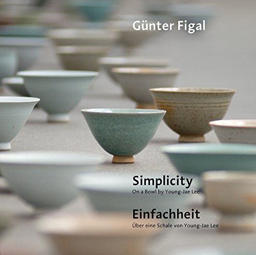 Günter Figal – Simplicity. On a Bowl by Young-Jae Lee / Einfachheit. Über eine Schale von Young-Jae Lee: Dtsch.-Engl.