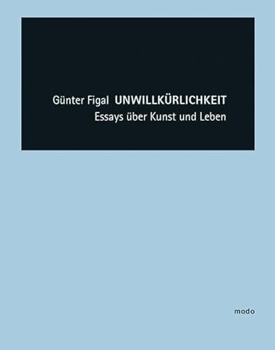 Günter Figal - Unwillkürlichkeit: Essays über Kunst und Leben