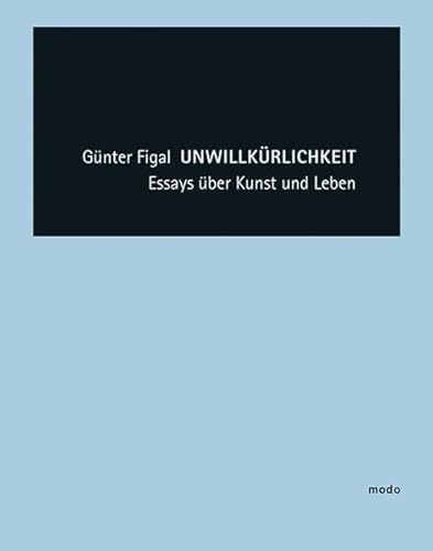 Günter Figal – Unwillkürlichkeit: Essays über Kunst und Leben