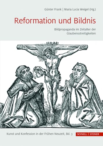 Reformation und Bildnis: Bildpropaganda im Zeitalter der Glaubensstreitigkeiten (Kunst und Konfession in der Frühen Neuzeit) von Schnell & Steiner