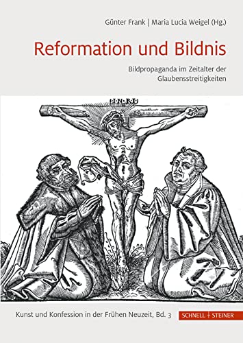 Reformation und Bildnis: Bildpropaganda im Zeitalter der Glaubensstreitigkeiten (Kunst und Konfession in der Frühen Neuzeit)