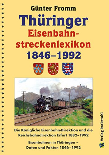 Thüringer Eisenbahnstreckenlexikon 1846-1992: Die königliche Eisenbahn-Direktion und die Reichsbahndirektion Erfurt 1882-1992 & Eisenbahnen in Thüringen, Daten und Fakten 1846-1992 von Rockstuhl Verlag