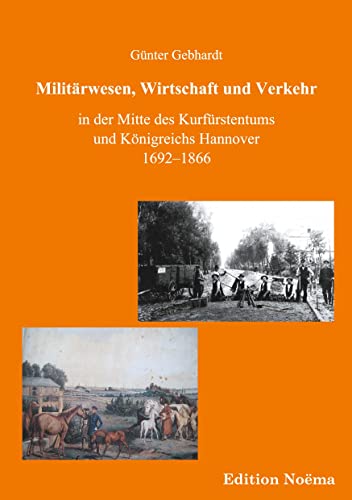 Militärwesen, Verkehr und Wirtschaft in der Mitte des Kurfürstentums und Königreichs Hannover 1692-1866 von Ibidem Press