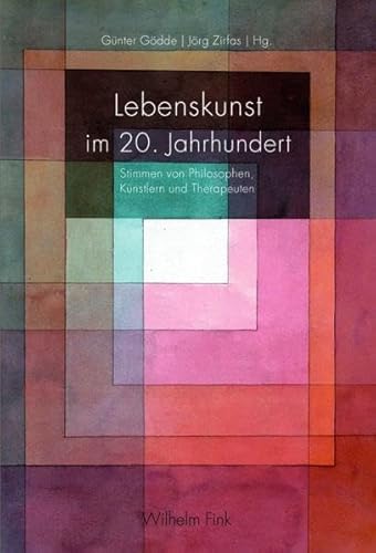 Lebenskunst im 20. Jahrhundert. Stimmen von Philosophen, Künstlern und Therapeuten