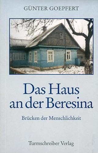 Das Haus an der Beresina: Brücken der Menschlichkeit Das Haus an der Beresina: Brücken der Menschlichkeit von Turmschreiber Verlag