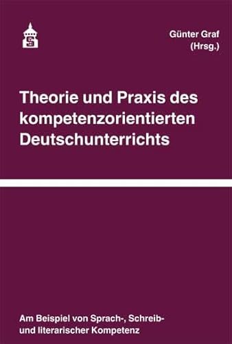 Theorie und Praxis des kompetenzorientierten Deutschunterrichts: Am Beispiel von Sprach-, Schreib- und literarischer Kompetenz von Schneider Hohengehren