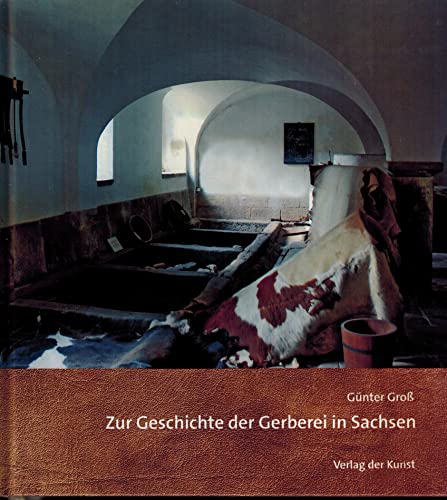 Zur Geschichte der Gerberei in Sachsen (Reihe Weiß-Grün 38) von Verlag der Kunst Dresden