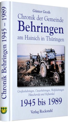 Chronik der Gemeinde Behringen am Hainich in Thüringen 1945-1989 - Band 3: Großenbehringen, Oesterbehringen, Wolfsbehringen, Hütscheroda und Heßwinkel Chronik der Gemeinde Behringen am Hainich in Thüringen 1945-1989 - Band 3: Großenbehringen, Oesterbehringen, Wolfsbehringen, Hütscheroda und Heßwinkel von Verlag Rockstuhl