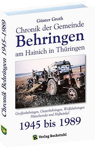Chronik der Gemeinde Behringen am Hainich in Thüringen 1945-1989 - Band 3: Großenbehringen, Oesterbehringen, Wolfsbehringen, Hütscheroda und Heßwinkel Chronik der Gemeinde Behringen am Hainich in Thüringen 1945-1989 - Band 3: Großenbehringen, Oesterbehringen, Wolfsbehringen, Hütscheroda und Heßwinkel
