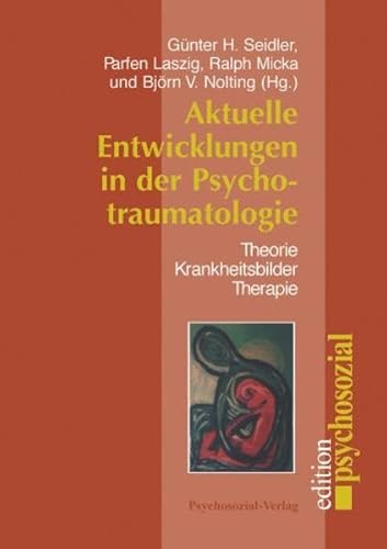 Aktuelle Entwicklungen in der Psychotraumatologie: Theorie. Krankheitsbilder. Therapie (psychosozial)