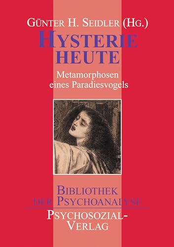 Hysterie heute: Metamorphosen eines Paradiesvogels (Bibliothek der Psychoanalyse) von Psychosozial Verlag GbR