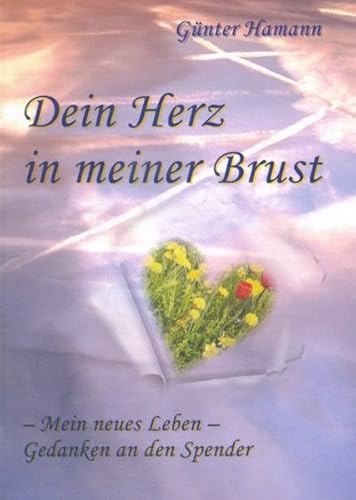 Dein Herz in meiner Brust: Mein neues Leben Gedanken an den Spender