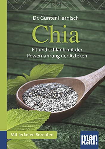 Chia. Kompakt-Ratgeber: Fit und schlank mit der Powernahrung der Azteken. Mit leckeren Rezepten Chia. Kompakt-Ratgeber: Fit und schlank mit der Powernahrung der Azteken. Mit leckeren Rezepten