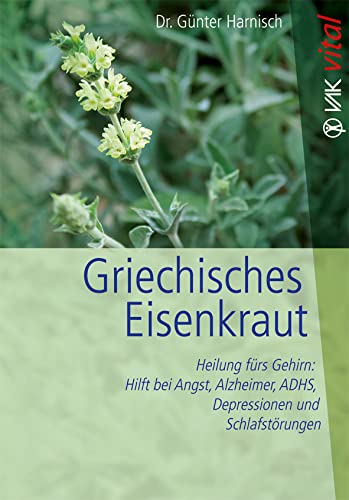 Griechisches Eisenkraut: Heilung fürs Gehirn: Hilft bei Angst, Alzheimer, ADHS, Depressionen und Schlafstörungen (vak vital) von VAK Verlags GmbH