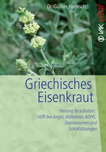 Griechisches Eisenkraut: Heilung fürs Gehirn: Hilft bei Angst, Alzheimer, ADHS, Depressionen und Schlafstörungen (vak vital)