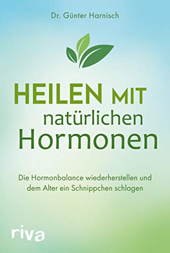 Heilen mit natürlichen Hormonen: Die Hormonbalance wiederherstellen und dem Alter ein Schnippchen schlagen von RIVA