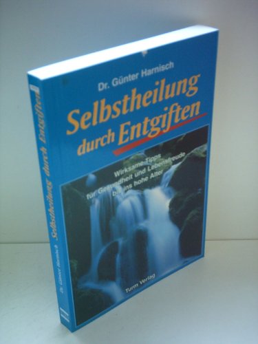 Selbstheilung durch Entgiften: Wirksame Tipps für Gesundheit und Lebensfreude bis ins hohe Alter