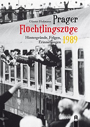 Prager Flüchtlingszüge 1989: Hintergründe, Folgen, Erinnerungen von Hille, Ch