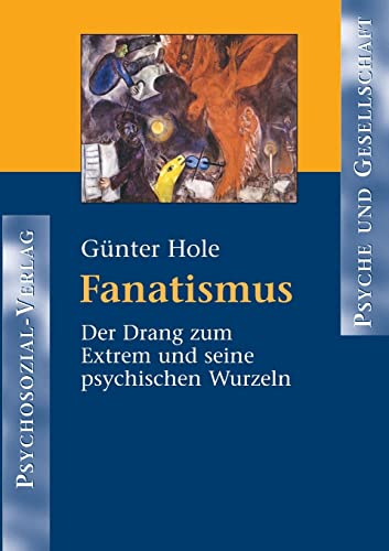 Fanatismus. Der Drang zum Extrem und seine psychischen Wurzeln (Psyche und Gesellschaft)