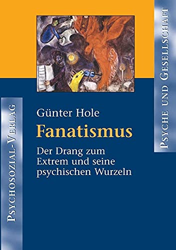 Fanatismus. Der Drang zum Extrem und seine psychischen Wurzeln (Psyche und Gesellschaft)