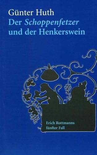 Der Schoppenfetzer und der Henkerswein: Erich Rottmanns fünfter Fall Der Schoppenfetzer und der Henkerswein: Erich Rottmanns fünfter Fall