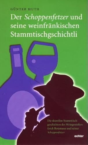 Der Schoppenfetzer und seine weinfränkischen Stammtischgschichtli: Die skurrilen Stammtischgeschichten des Weingenießers Erich Rottmann und seiner Schoppenfetzer