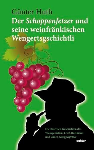 Der Schoppenfetzer und seine weinfränkischen Wengertsgschichtli: Die skurrilen Stammtischgeschichten des Weingenießers Erich Rottmann und seiner Schoppenfetzer von Echter