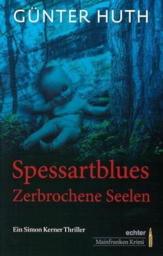 Spessartblues: Zerbrochene Seelen. Ein Simon Kerner Thriller: Im Spessart lauert der Tod. Ein Simon Kerner Thriller Spessartblues: Zerbrochene Seelen. Ein Simon Kerner Thriller: Im Spessart lauert der Tod. Ein Simon Kerner Thriller