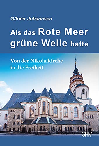 Als das Rote Meer grüne Welle hatte: Von der Nikolaikirche in die Freiheit