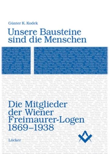 Unsere Bausteine sind die Menschen: Die Mitglieder der Wiener Freimaurer-Logen 1869-1938