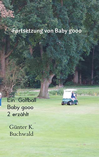 Ein Golfball Baby gooo 2 erzählt: Fortsetzung von Baby gooo von vonjournalisten.de