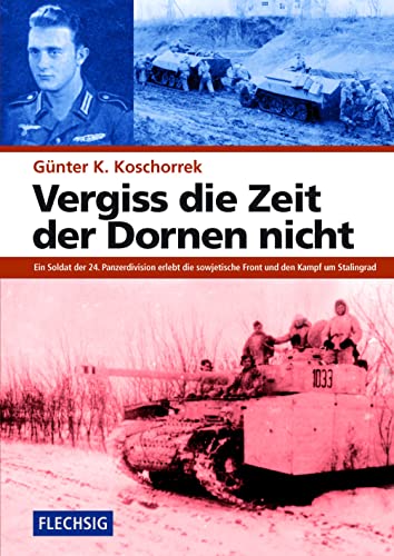 ZEITGESCHICHTE - Vergiss die Zeit der Dornen nicht - Ein Soldat der 24. Panzerdivision erlebt die sowjetische Front und den Kampf um Stalingrad - FLECHSIG Verlag (Flechsig - Geschichte/Zeitgeschichte)
