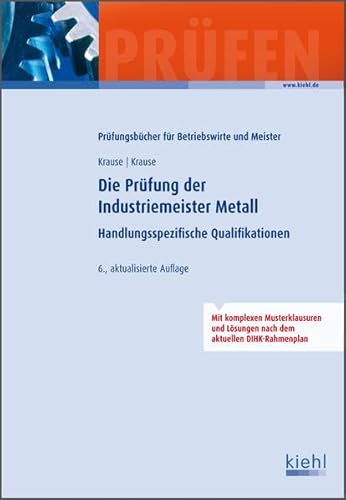 Die Prüfung der Industriemeister Metall: Handlungsspezifische Qualifikationen.: Handlungsspezifische Qualifikationen. Mit komplexen Musterklausuren und Lösungen nach dem aktuellen DIHK-Rahmenplan