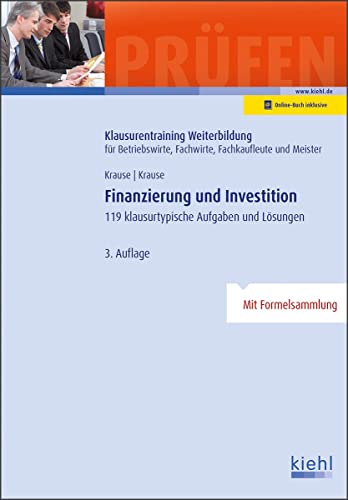 Finanzierung und Investition: 119 klausurtypische Aufgaben und Lösungen. (Klausurentraining Weiterbildung - für Betriebswirte, Fachwirte, Fachkaufleute und Meister)