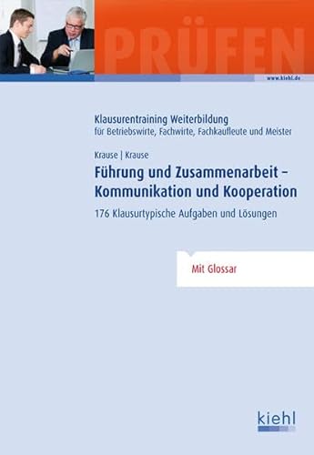 Führung und Zusammenarbeit - Kommunikation und Kooperation: 176 Klausurtypische Aufgaben und Lösungen.