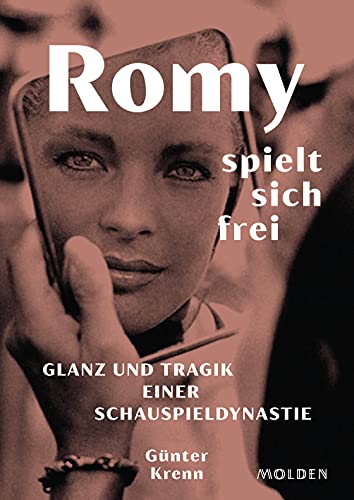 Romy spielt sich frei: Glanz und Tragik einer Schauspieldynastie - mit bislang unveröffentlichtem Bildmaterial von Romy Schneider