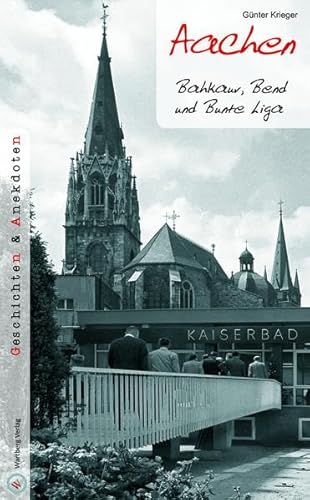 Aachen - Geschichten und Anekdoten: Bahkauv, Bend und Bunte Liga von Wartberg Verlag