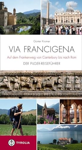 Via Francigena - Auf dem Frankenweg von Canterbury bis nach Rom: Der Pilger-Reiseführer: Auf dem Frankenweg von Canterbury. Der Pilger-Reiseführer von Tyrolia Verlagsanstalt Gm