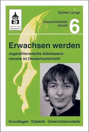 Erwachsen werden: Jugendliterarische Adoleszenzromane im Deutschunterricht. Grundlagen, Didaktik, Unterrichtsmodelle (Deutschdidaktik aktuell)