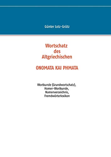 Wortschatz des Altgriechischen - ONOMATA KAI PHMATA: Wortkunde (Grundwortschatz), Homer-Wortkunde, Namenverzeichnis, Fremdwörterlexikon