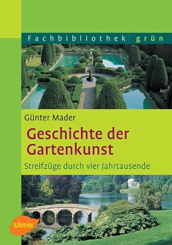 Geschichte der Gartenkunst: Streifzüge durch vier Jahrtausende von Ulmer Eugen Verlag