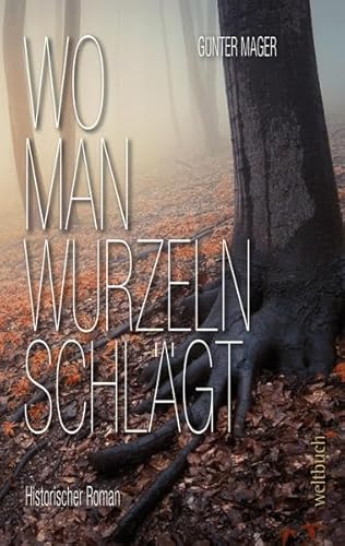 Wo man Wurzeln schlägt: Historischer Roman