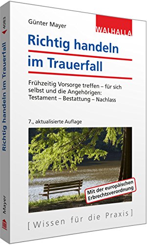 Richtig handeln im Trauerfall: Frühzeitig Vorsorge treffen - für sich selbst und die Angehörigen: Testament - Bestattung - Nachlass