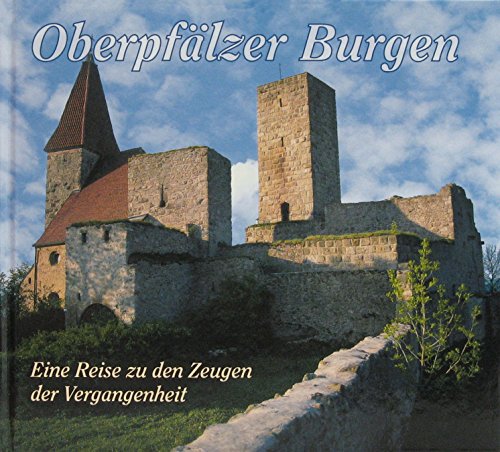 Oberpfälzer Burgen: Eine Reise zu den Zeugen der Vergangenheit von Buch + Kunstvlg.Oberpfalz
