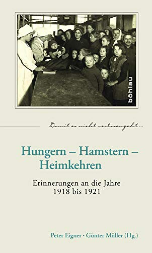 Hungern - Hamstern - Heimkehren: Erinnerungen an die Jahre 1918 bis 1921 (Damit es nicht verlorengeht...)