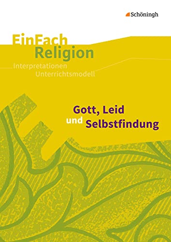 EinFach Religion: Gott, Leid und Selbstfindung: Jahrgangsstufen 11 - 13 (EinFach Religion: Unterrichtsbausteine Klassen 5 - 13)