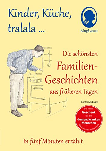 Kinder, Küche, tralala, Die schönsten Familien-Geschichten aus früheren Tagen für Menschen mit Demenz: In fünf Minuten erzählt (Singliesel) (SingLiesel-Vorlese-Geschichten) von Singliesel GmbH