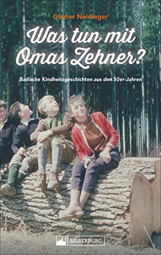 Was tun mit Omas Zehner? Kindheit in Baden in den 50er-Jahren. Augenzwinkernde Geschichten aus einer Welt, die noch in Ordnung war.: Badische Kindheitsgeschichten aus den 50er-Jahren von Silberburg