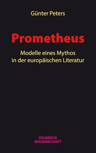 Prometheus: Modelle eines Mythos in der europäischen Literatur von Velbrück
